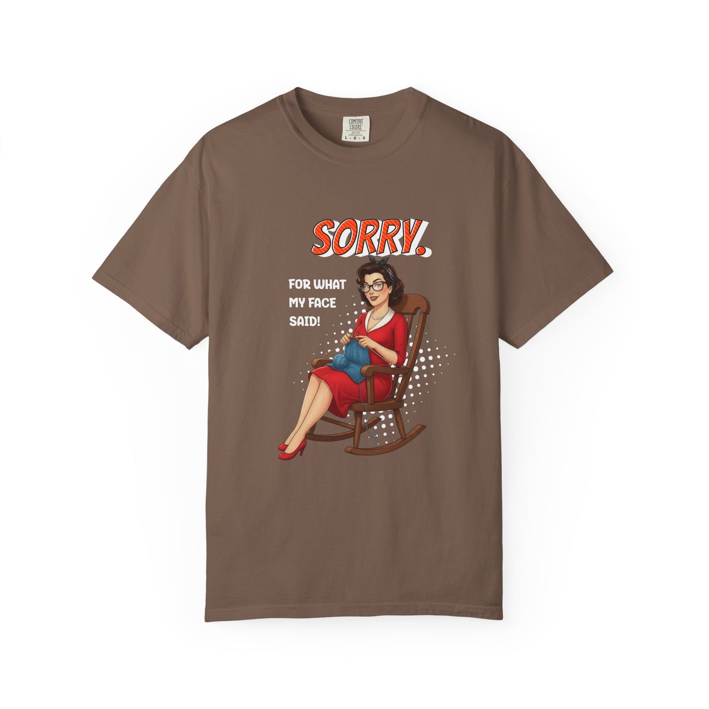 Sorry. For what my face said T-shirt