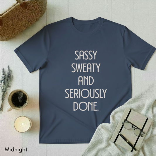 Sassy, Sweaty and Seriously Done T-shirt