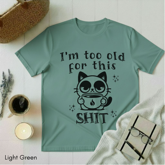 I'm too old for this Shit T-shirt
