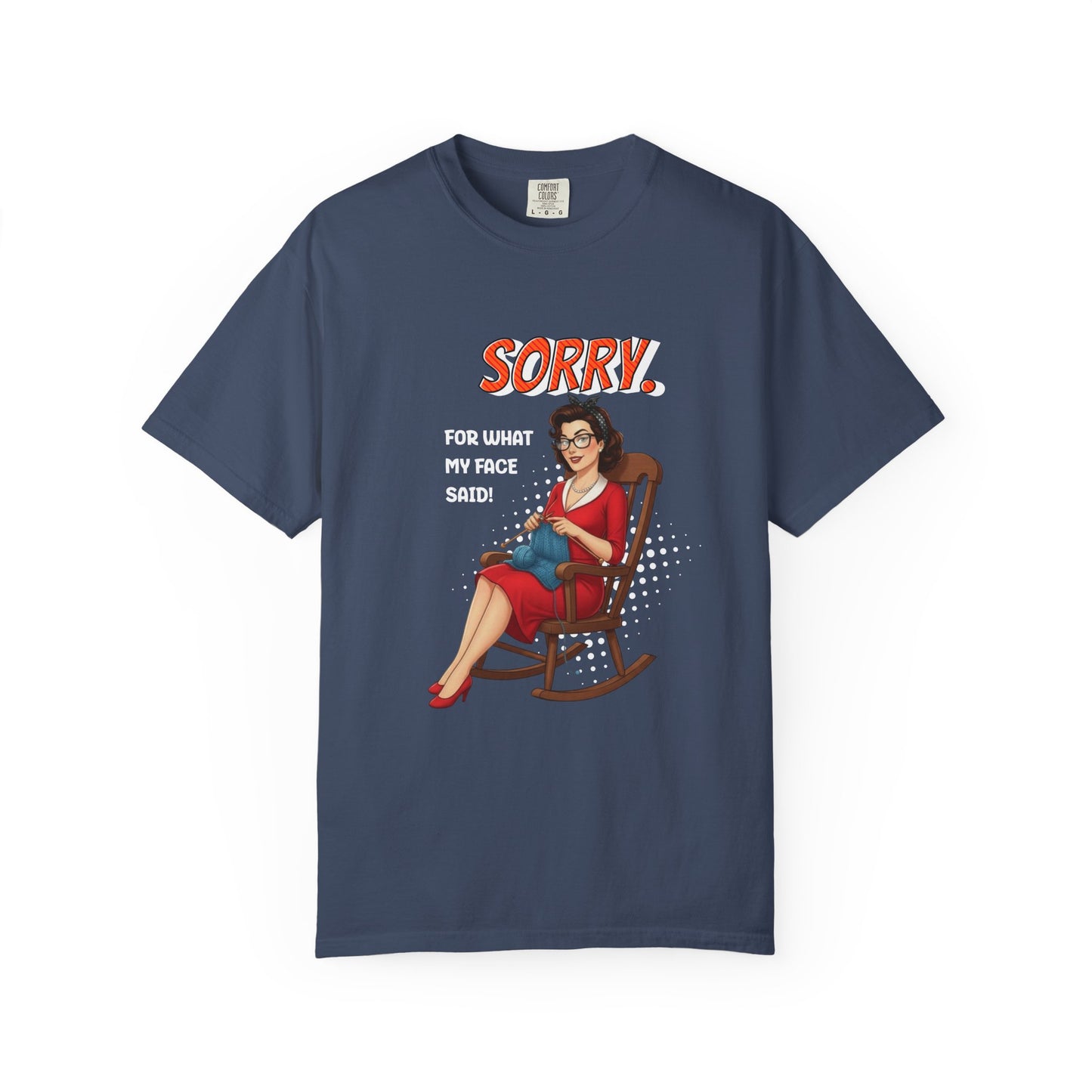 Sorry. For what my face said T-shirt