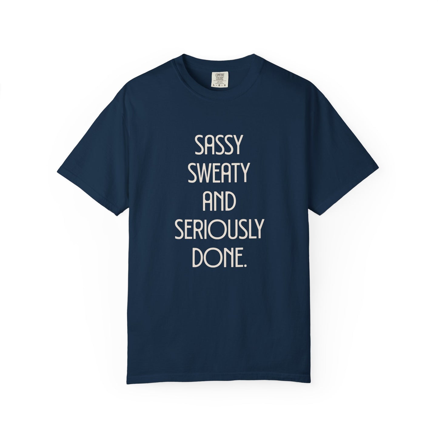 Sassy, Sweaty and Seriously Done T-shirt