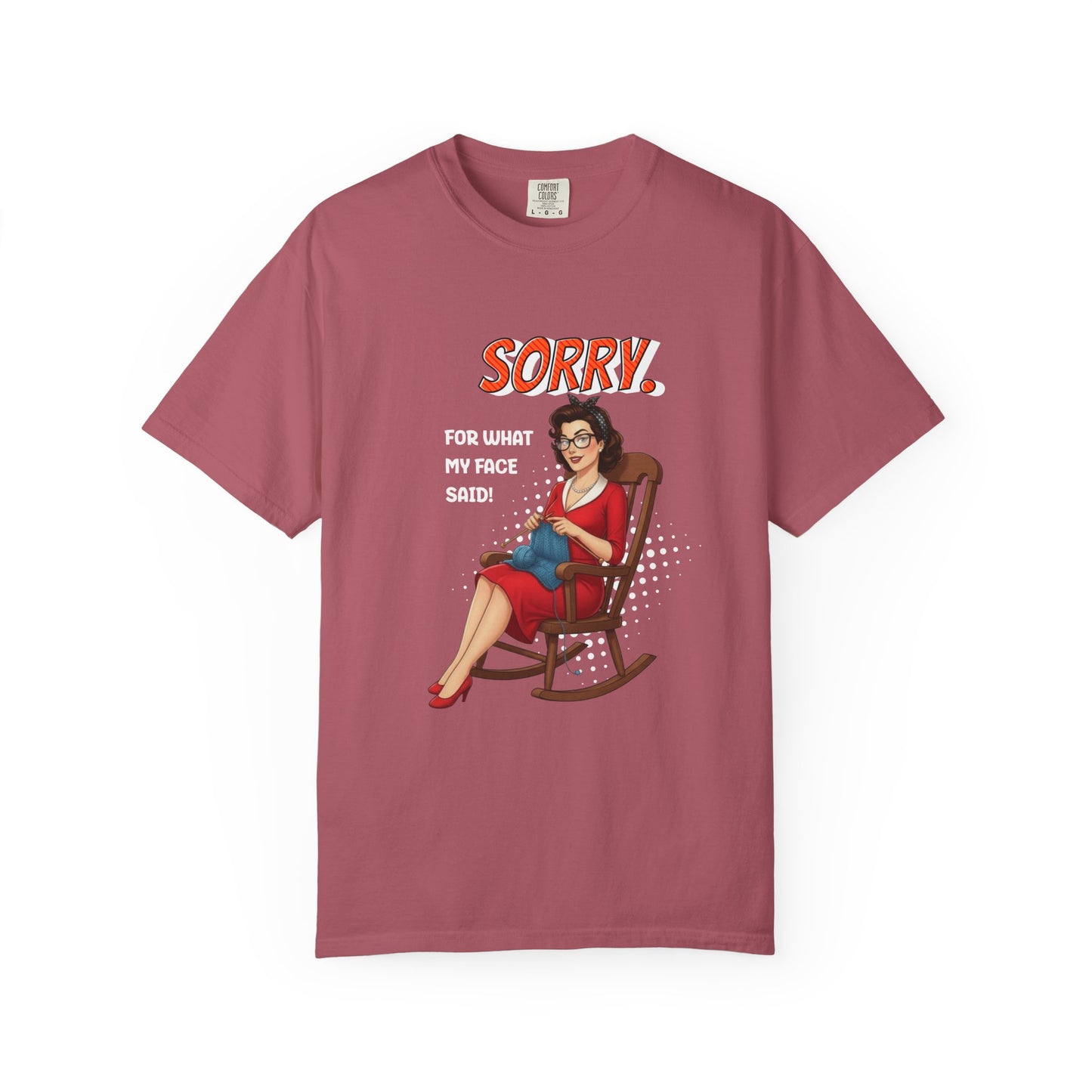 Sorry. For what my face said T-shirt
