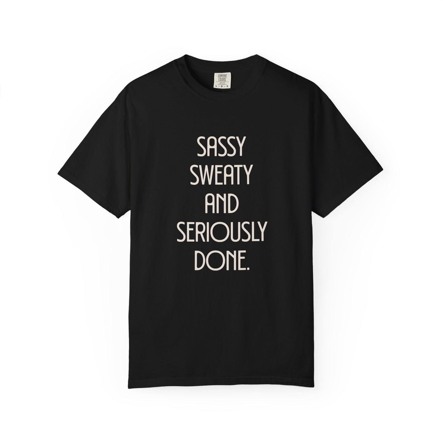 Sassy, Sweaty and Seriously Done T-shirt