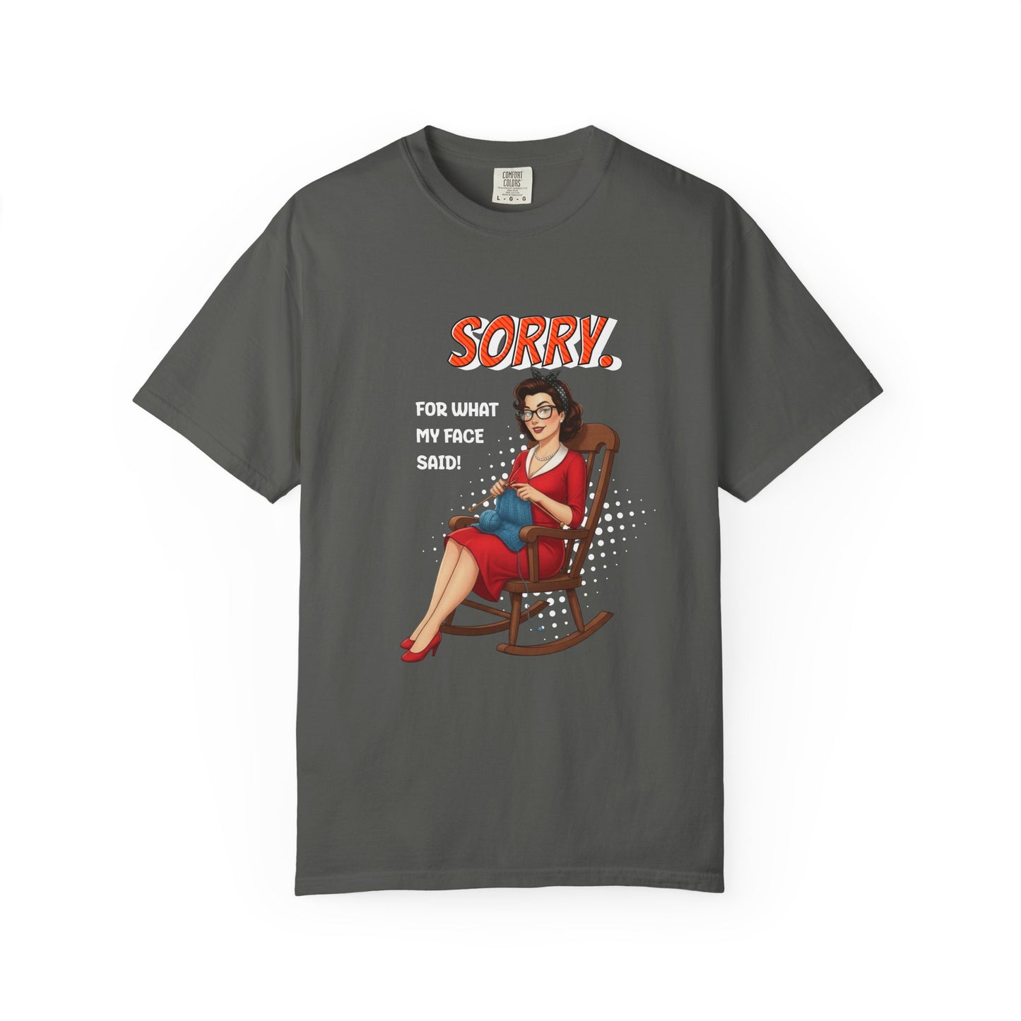 Sorry. For what my face said T-shirt