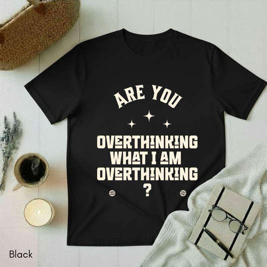 Are you overthinking what I am overthinking?  T-shirt