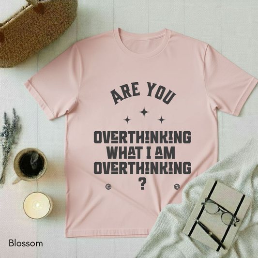 Are you overthinking what I am overthinking?  T-shirt