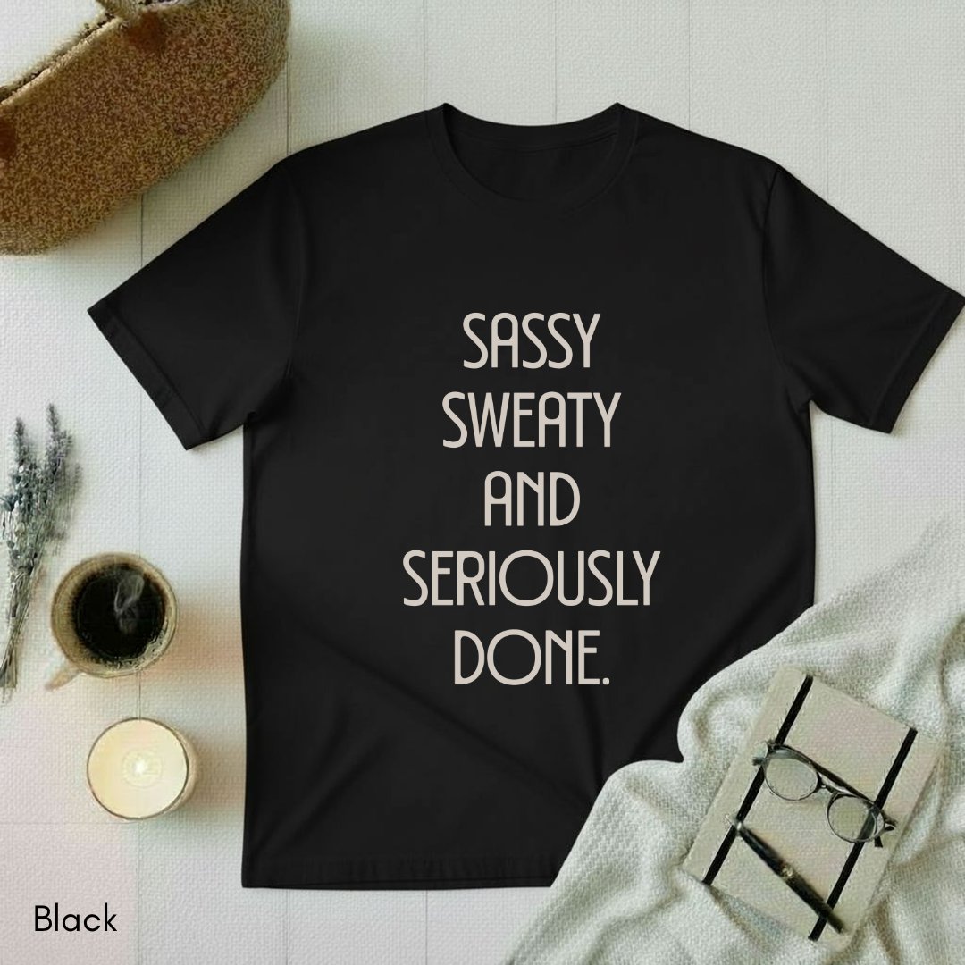Sassy, Sweaty and Seriously Done T-shirt