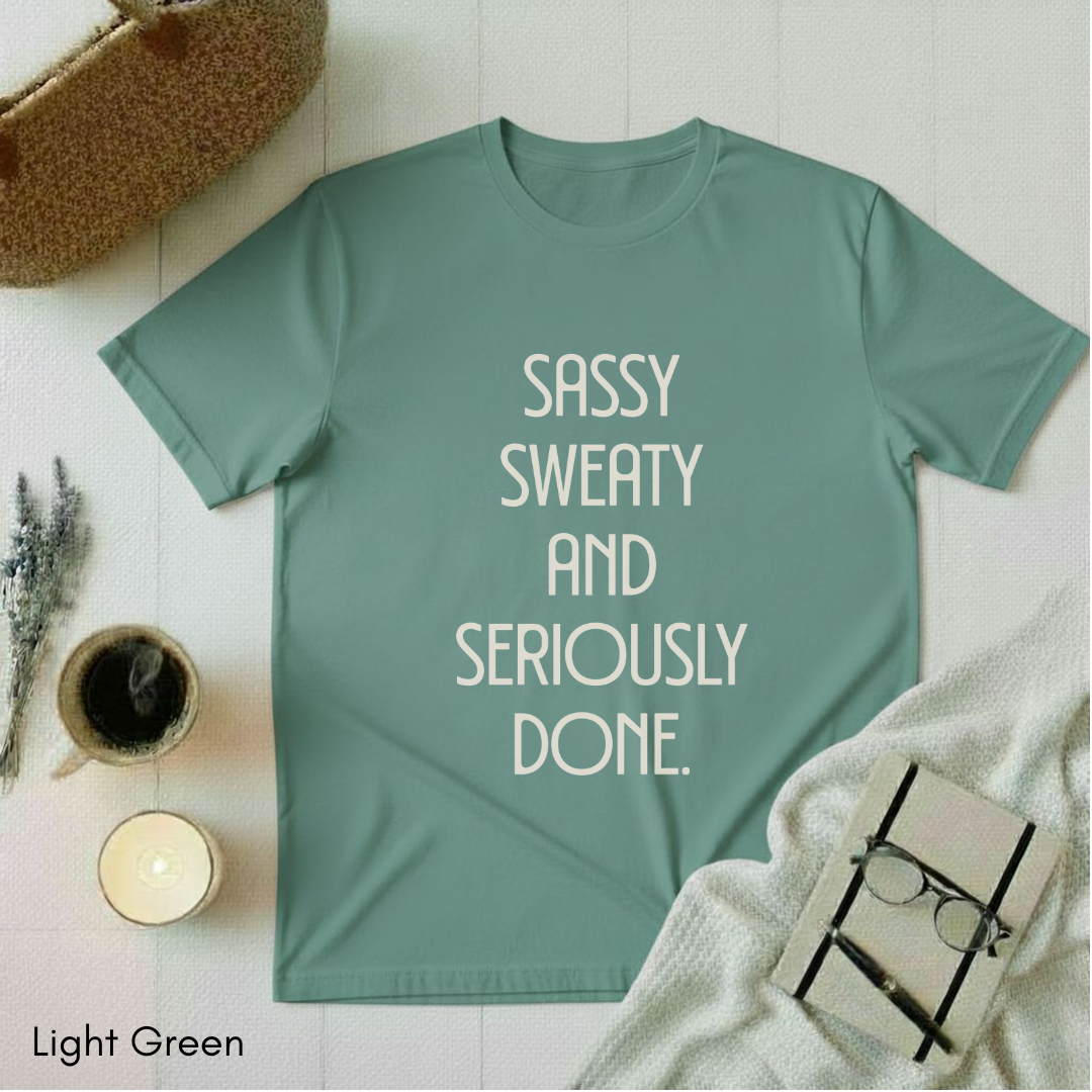 Sassy, Sweaty and Seriously Done T-shirt