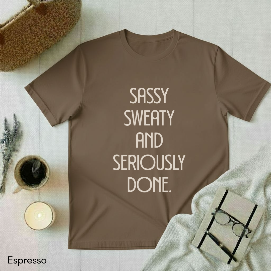 Sassy, Sweaty and Seriously Done T-shirt