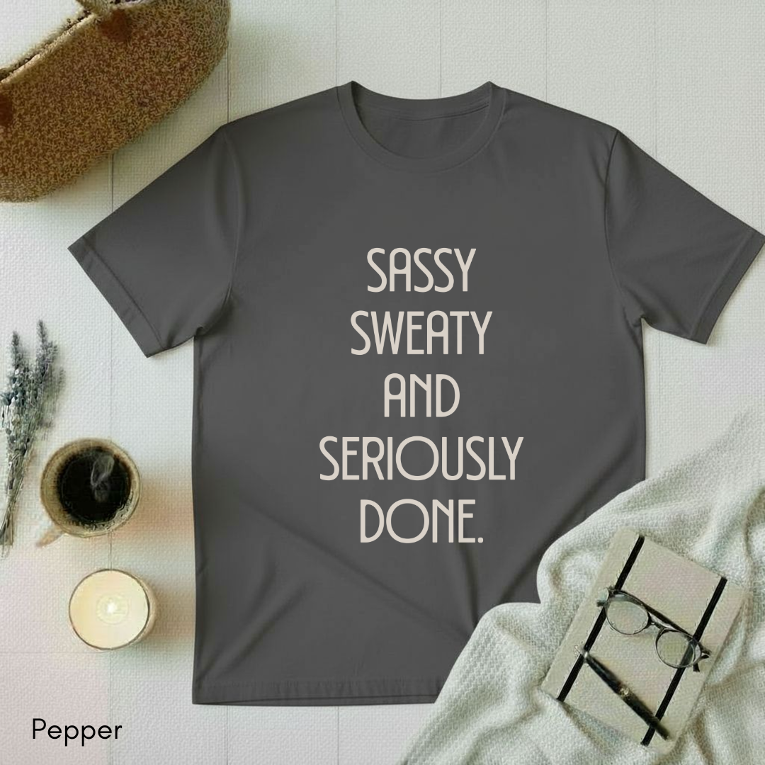 Sassy, Sweaty and Seriously Done T-shirt