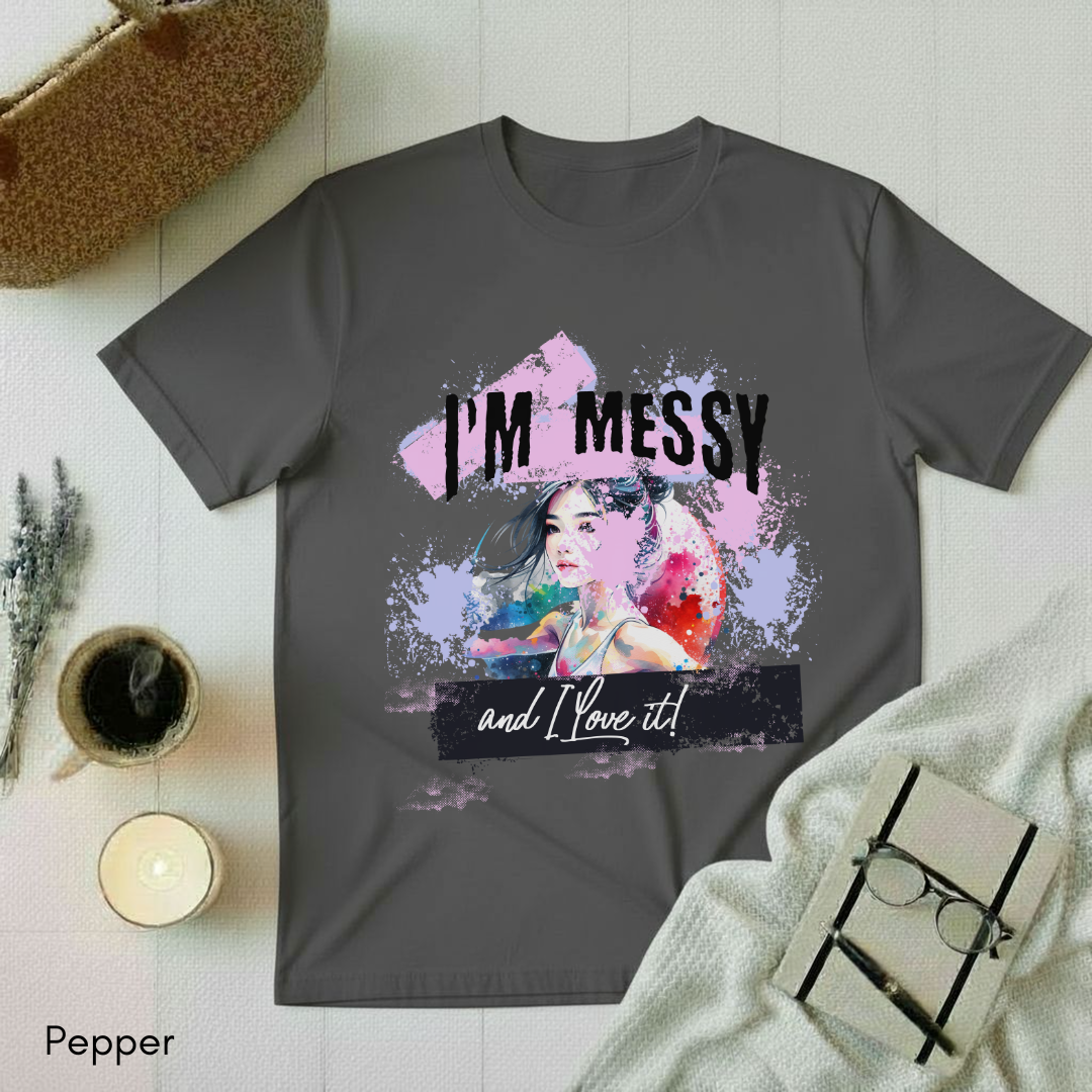 I'm messy T-shirt