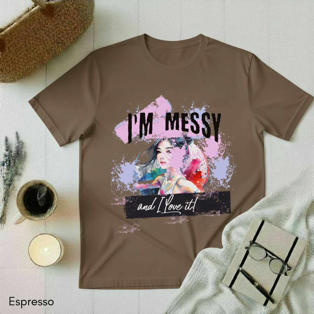 I'm messy T-shirt