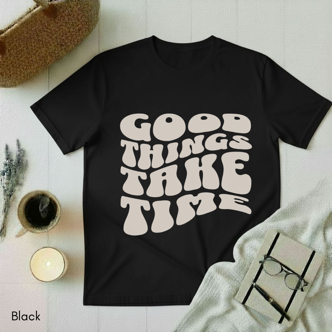 Good Things Take Time T-shirt
