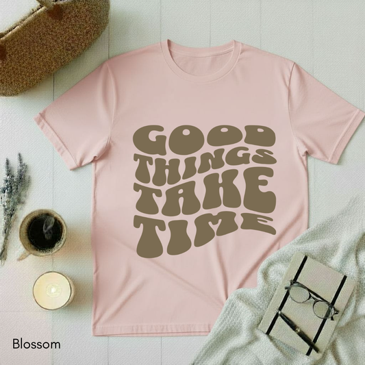 Good Things Take Time T-shirt