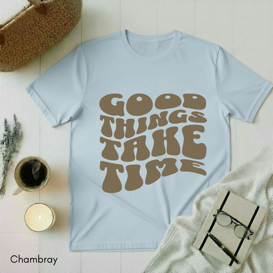 Good Things Take Time T-shirt