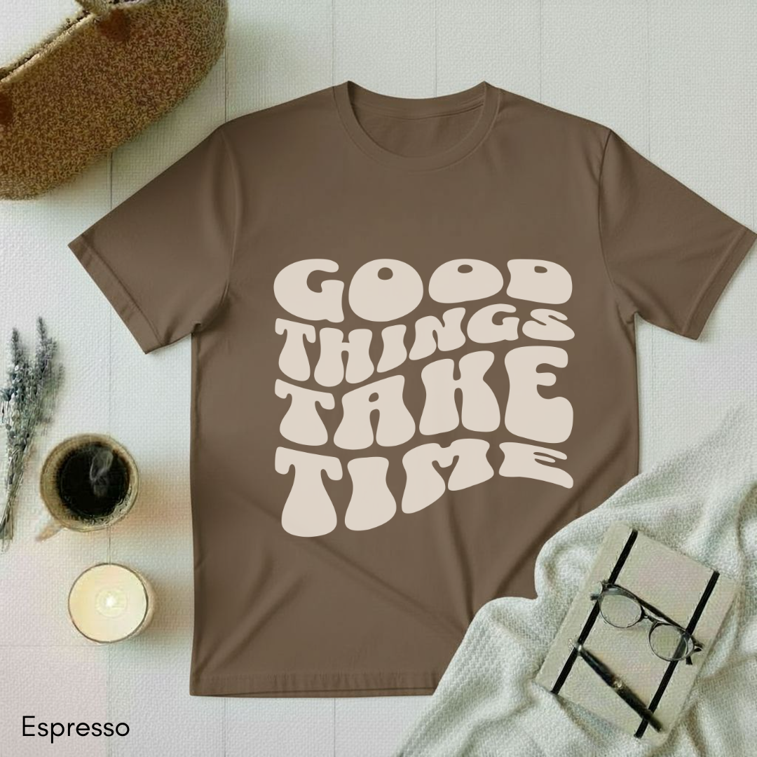 Good Things Take Time T-shirt