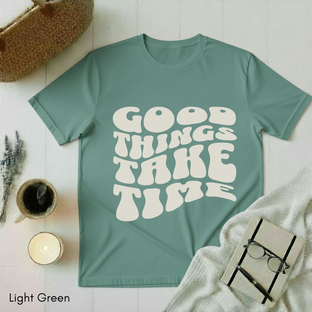 Good Things Take Time T-shirt