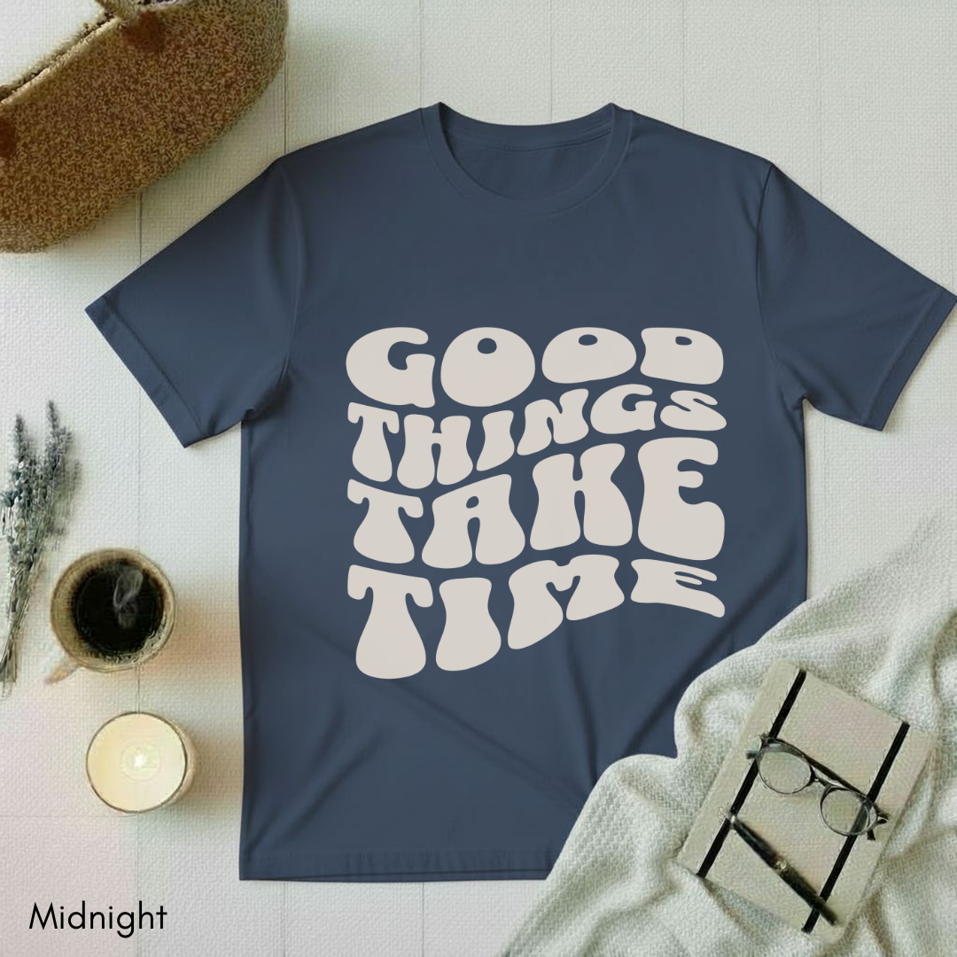 Good Things Take Time T-shirt