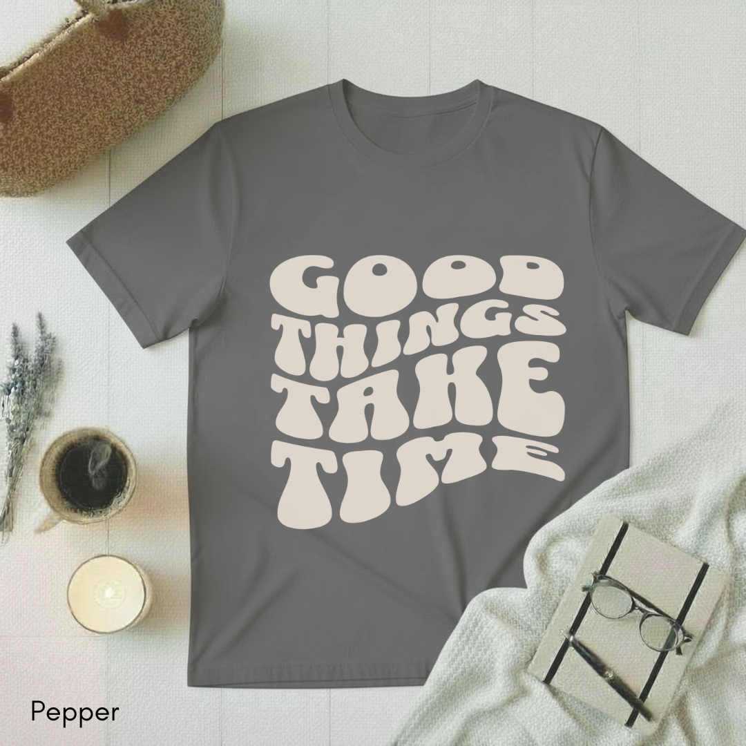 Good Things Take Time T-shirt