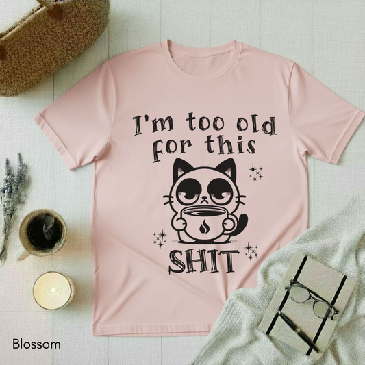 I'm too old for this Shit T-shirt