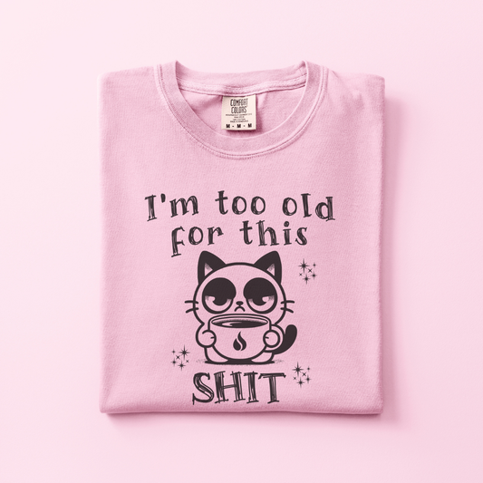 Too old for this Shit Tee