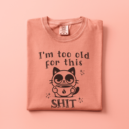 Too old for this Shit Tee