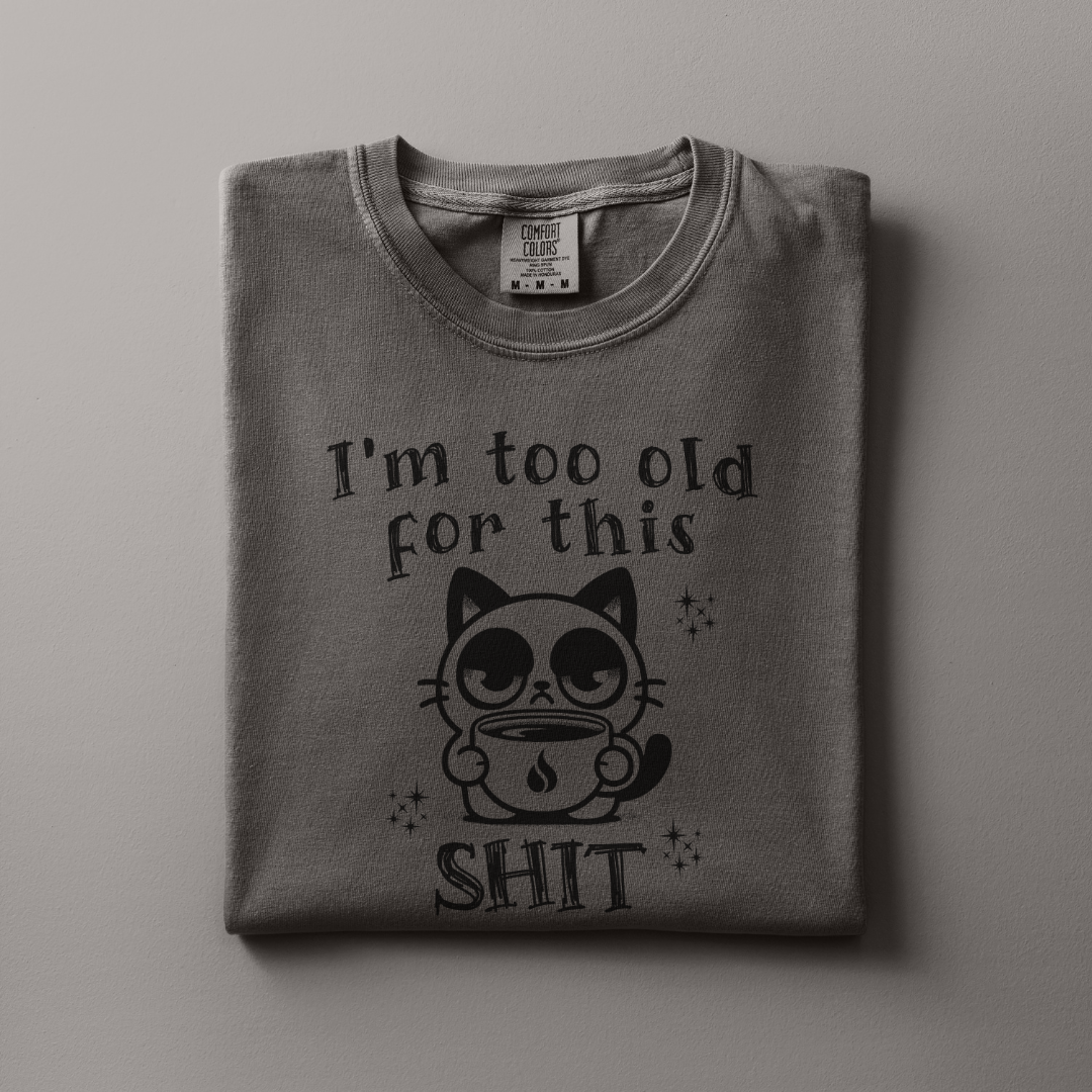 Too old for this Shit Tee