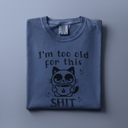 Too old for this Shit Tee
