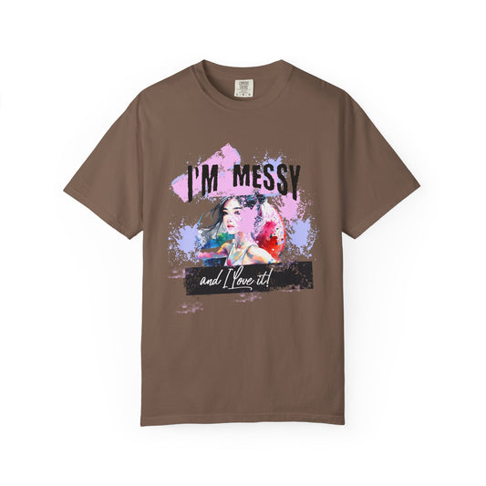 I'm messy and I love it T-shirt