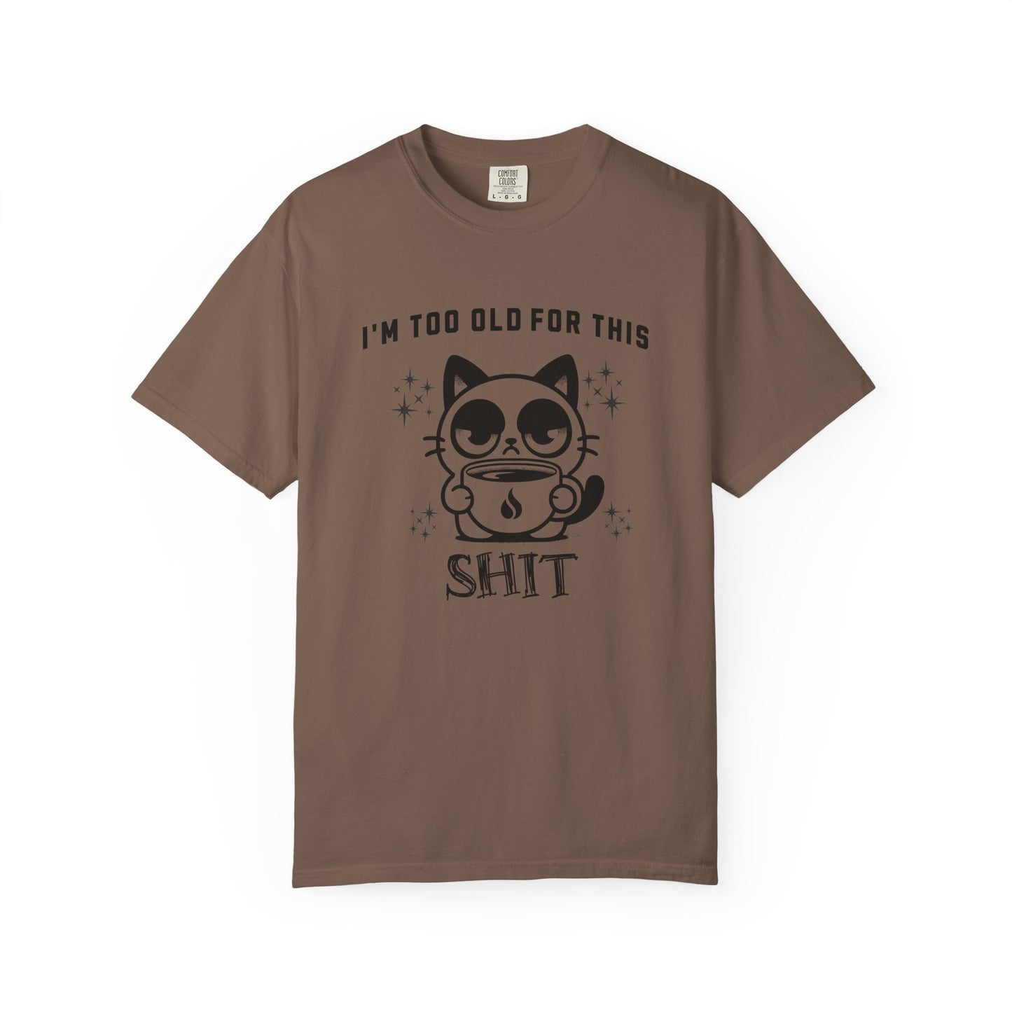 I'm too old for this Shit T-shirt
