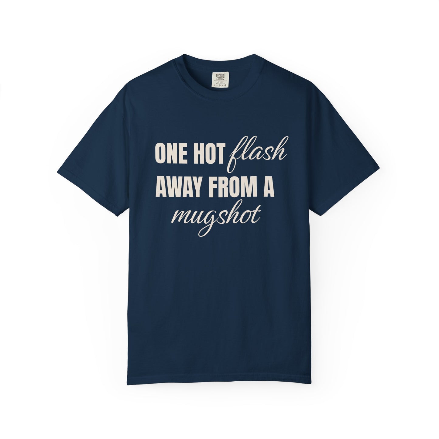 One Hot Flash Away from a Mugshot T-shirt