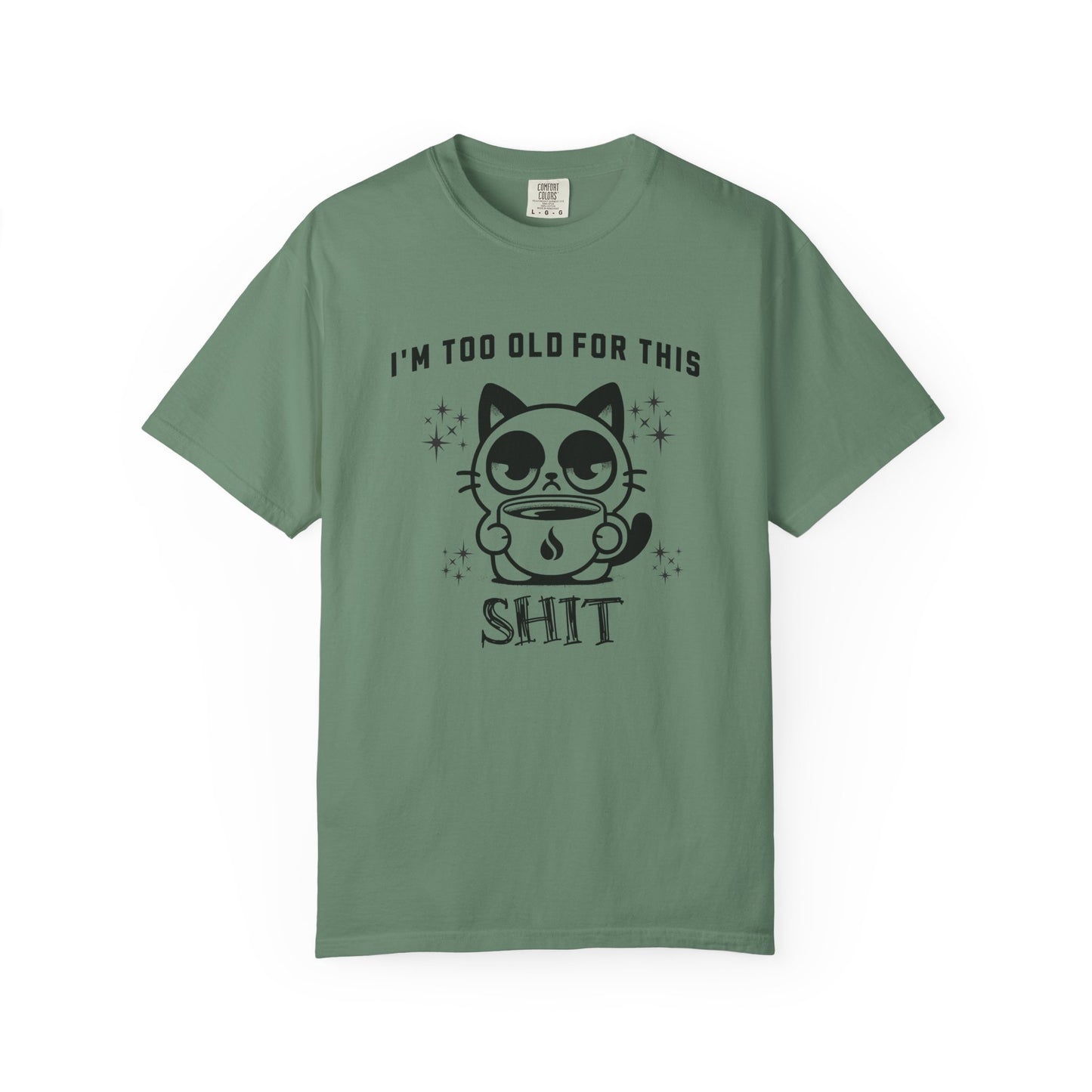 I'm too old for this Shit T-shirt