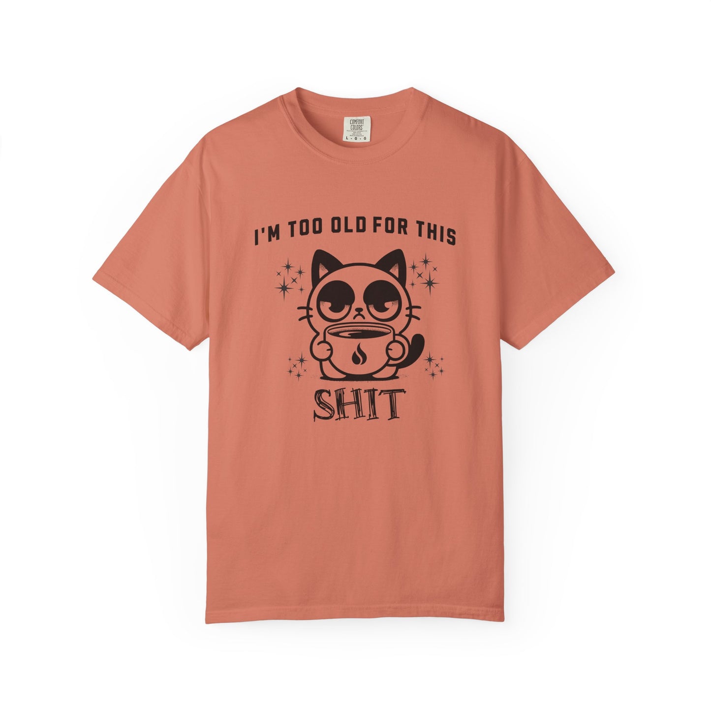I'm too old for this Shit T-shirt
