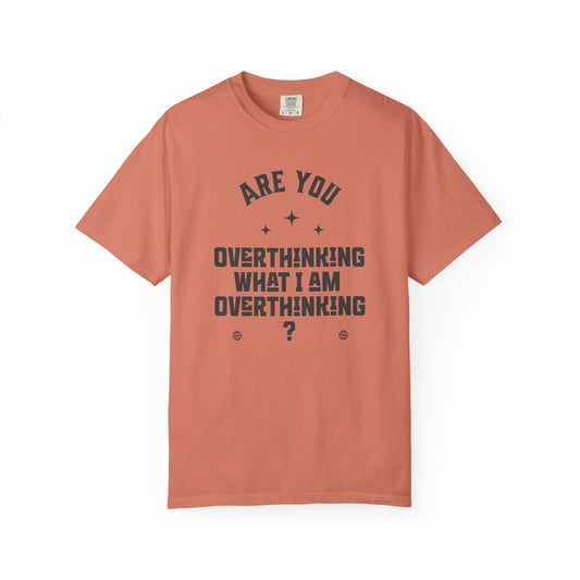 Are you overthinking what I am overthinking?  T-shirt
