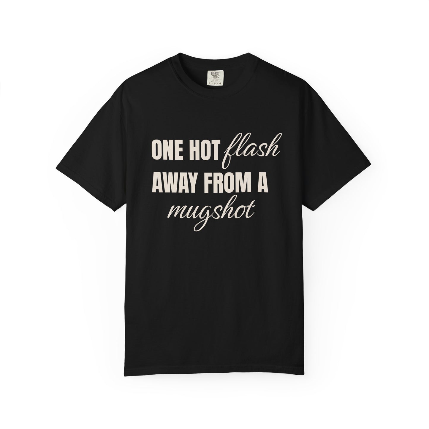One Hot Flash Away from a Mugshot T-shirt