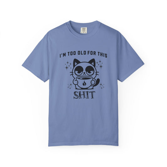 I'm too old for this Shit T-shirt